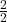 \frac{2}{2}